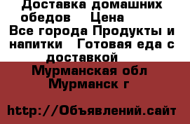 Доставка домашних обедов. › Цена ­ 100 - Все города Продукты и напитки » Готовая еда с доставкой   . Мурманская обл.,Мурманск г.